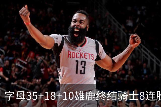 字母35+18+10雄鹿终结骑士8连胜 灰熊扑灭热火